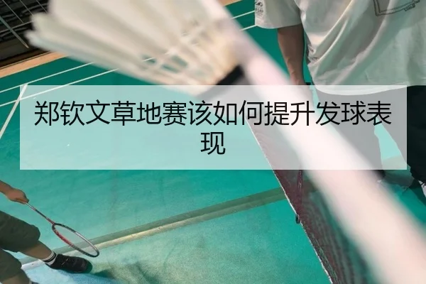 郑钦文草地赛该如何提升发球表现